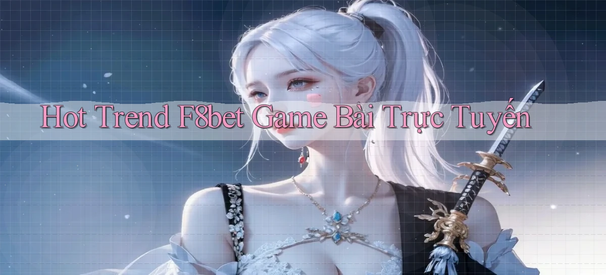 hot trend f8bet game bài trực tuyến