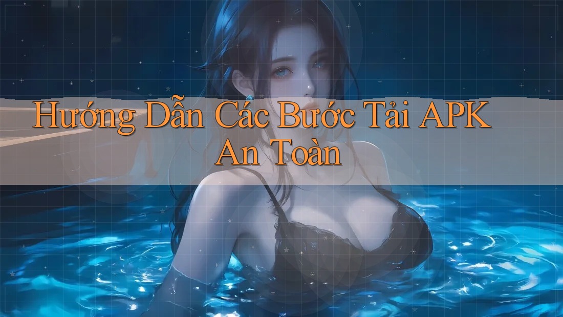 Hướng Dẫn Các Bước Tải APK An Toàn