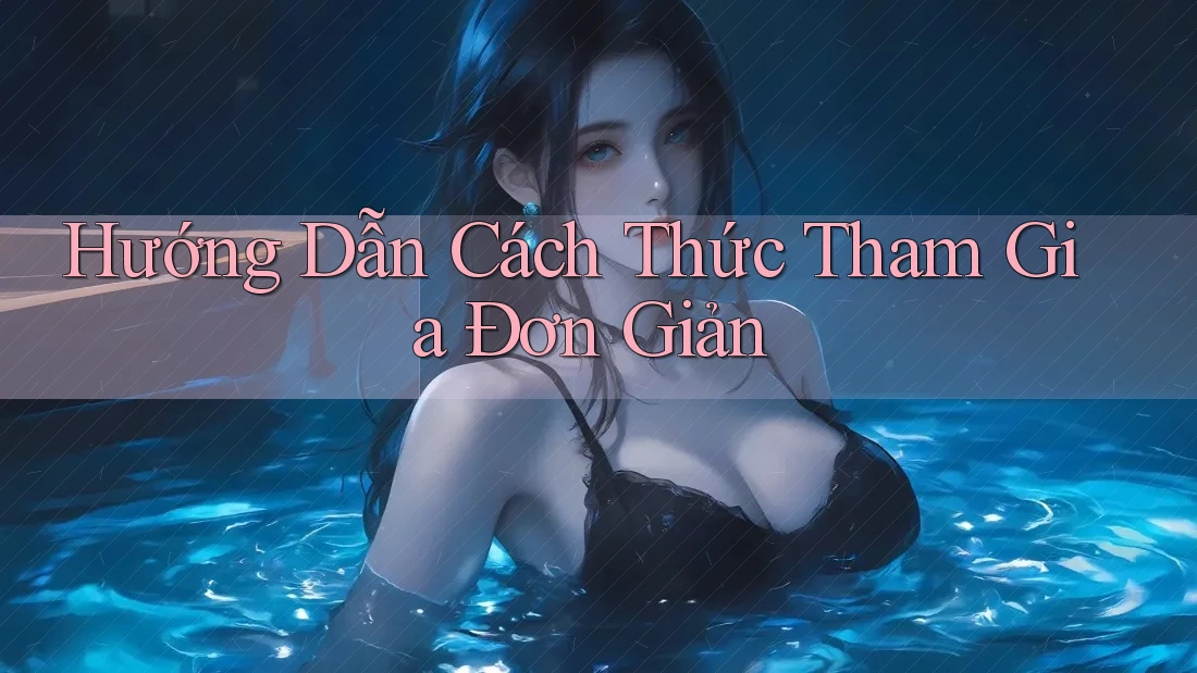 Hướng Dẫn Cách Thức Tham Gia Đơn Giản Hướng Dẫn Cách Thức Tham Gia Đơn Giản
