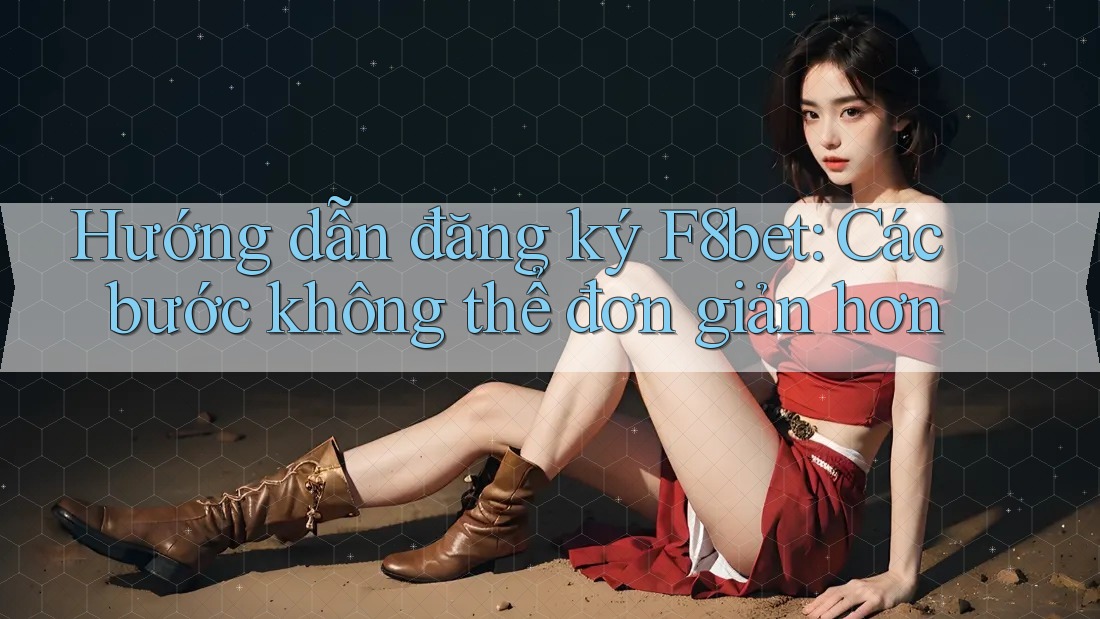 Hướng dẫn đăng ký F8bet: Các bước không thể đơn giản hơn Hướng dẫn đăng ký F8bet: Các bước không thể đơn giản hơn