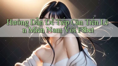 hướng dẫn dễ tiếp cận tiến lên miền nam với f8bet