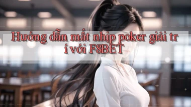 hướng dẫn mất nhịp poker giải trí với f8bet