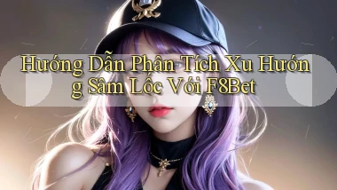hướng dẫn phân tích xu hướng sâm lốc với f8bet