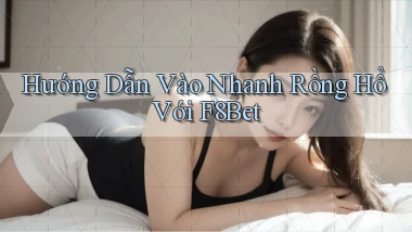 hướng dẫn vào nhanh rồng hổ với f8bet