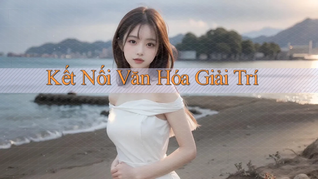 Kết Nối Văn Hóa Giải Trí Kết Nối Văn Hóa Giải Trí