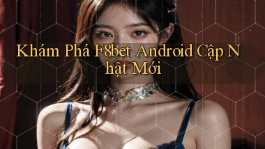 khám phá f8bet android cập nhật mới