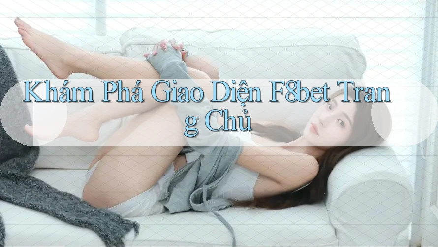 Khám Phá Giao Diện F8bet Trang Chủ Khám Phá Giao Diện F8bet Trang Chủ