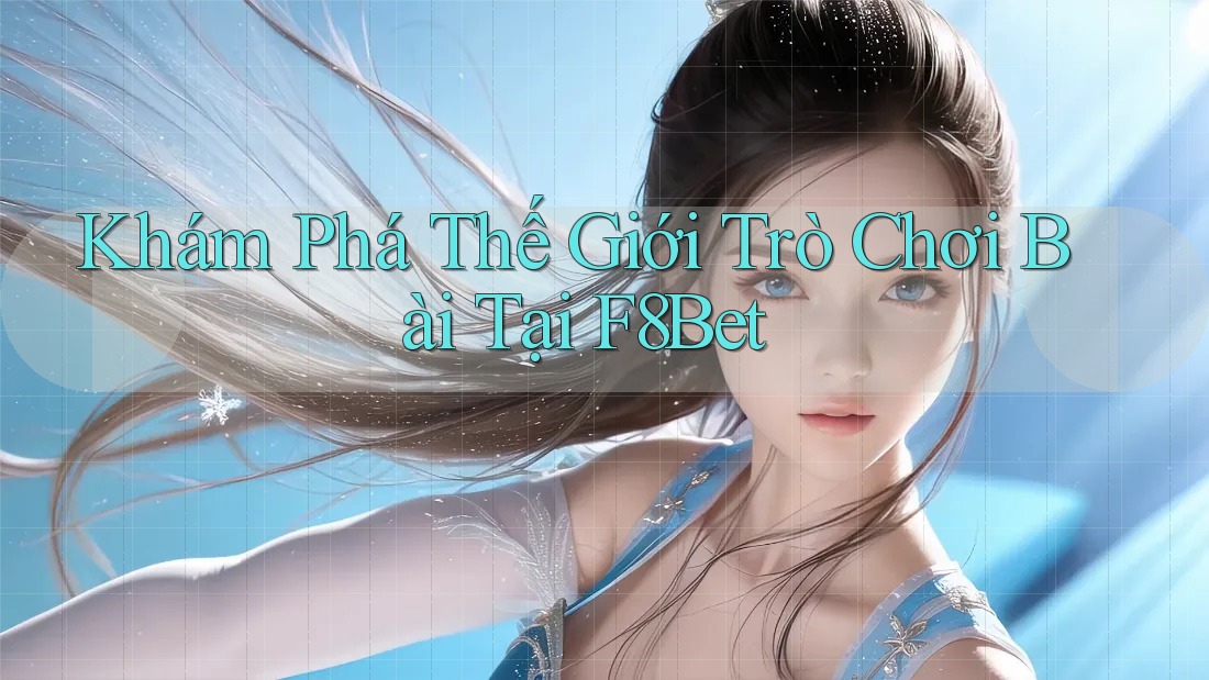 Khám Phá Thế Giới Trò Chơi Bài Tại F8Bet Khám Phá Thế Giới Trò Chơi Bài Tại F8Bet