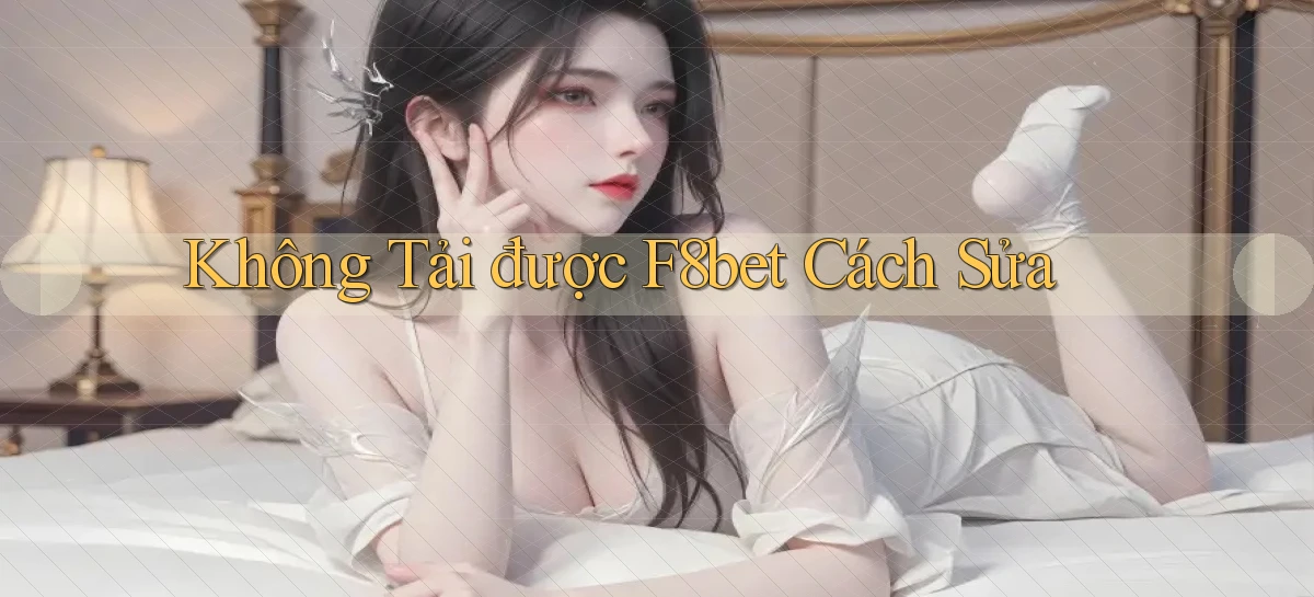 không tải được f8bet cách sửa