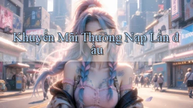 Khuyến mãi Thưởng nạp lần đầu