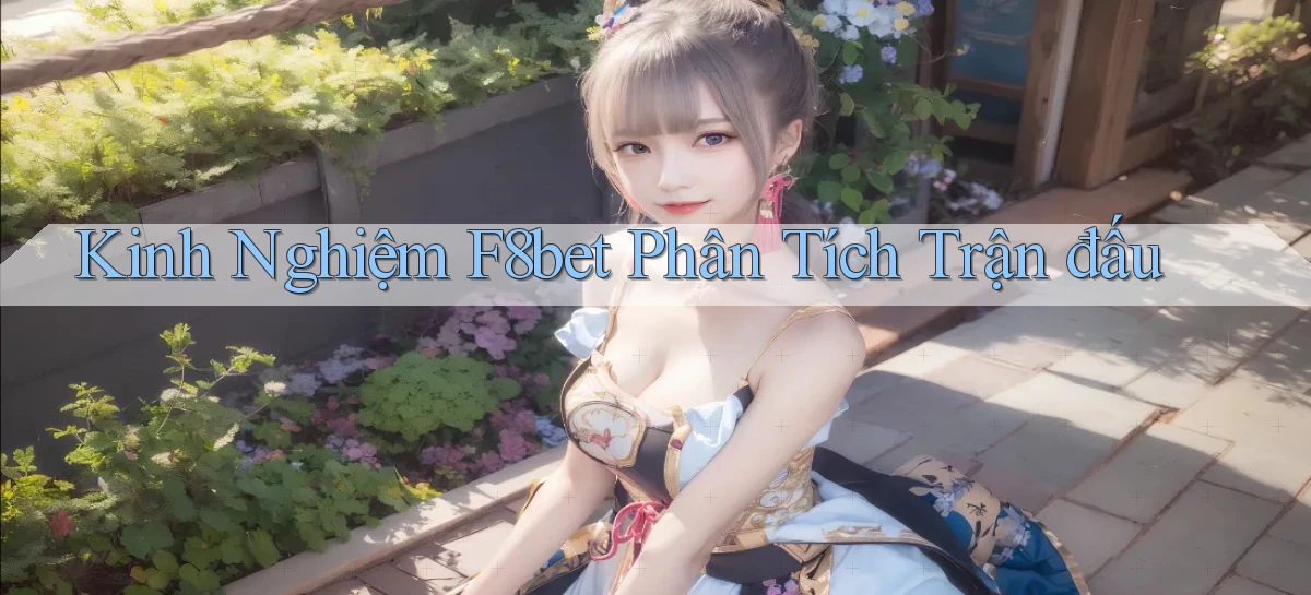 kinh nghiệm f8bet phân tích trận đấu