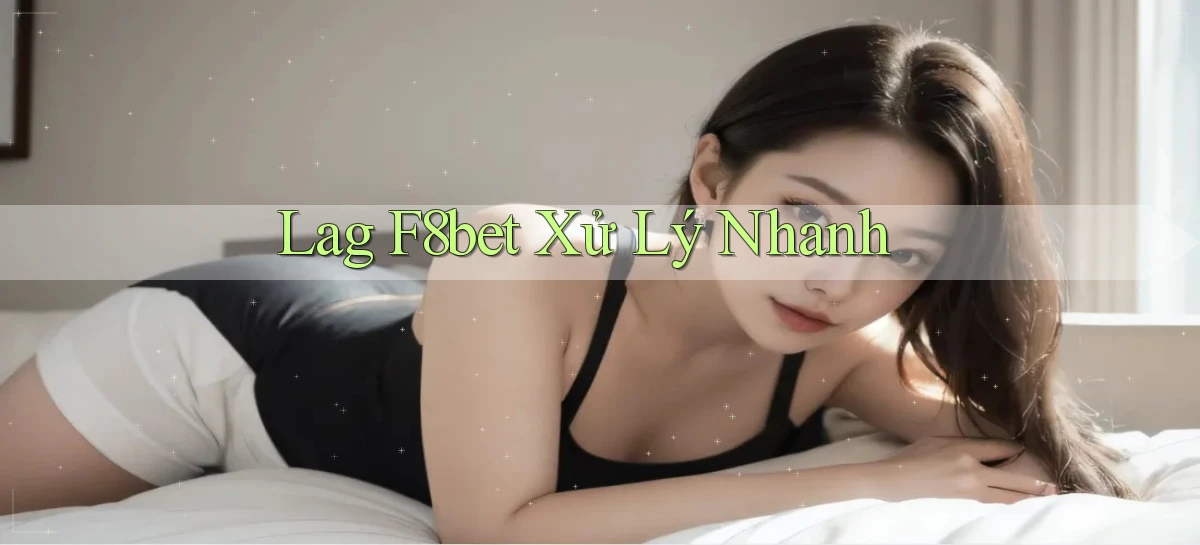 lag f8bet xử lý nhanh