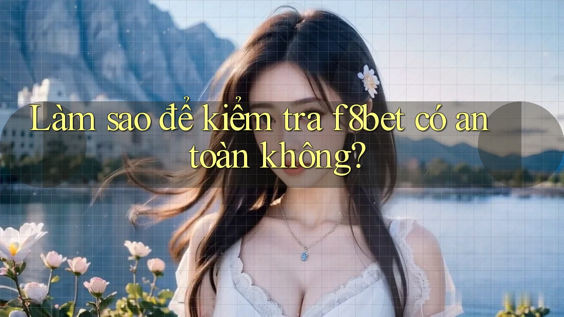 Làm sao để kiểm tra f8bet có an toàn không? Làm sao để kiểm tra f8bet có an toàn không?