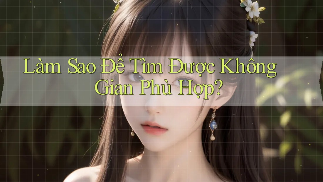 Làm Sao Để Tìm Được Không Gian Phù Hợp? Làm Sao Để Tìm Được Không Gian Phù Hợp?
