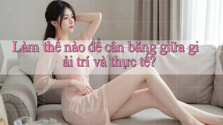 Làm thế nào để cân bằng giữa giải trí và thực tế?