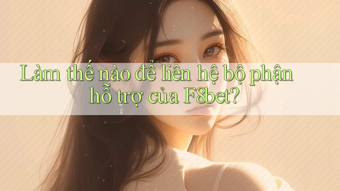 Làm thế nào để liên hệ bộ phận hỗ trợ của f8bet?