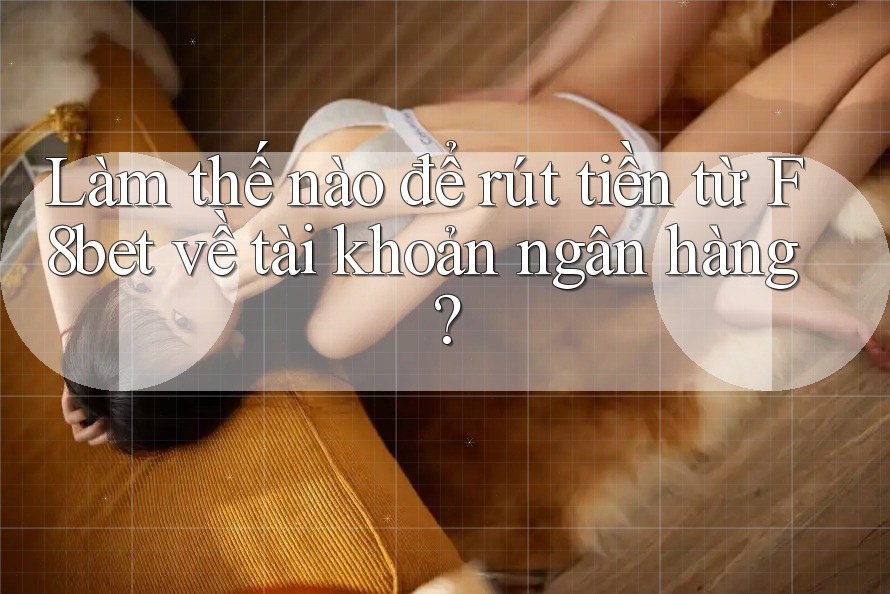 Làm thế nào để rút tiền từ F8bet về tài khoản ngân hàng?