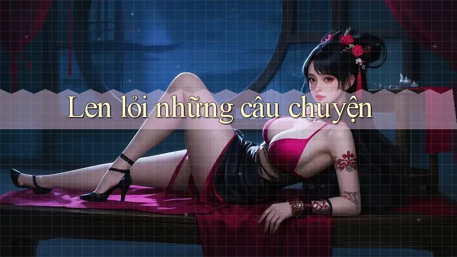 Len lỏi những câu chuyện Len lỏi những câu chuyện