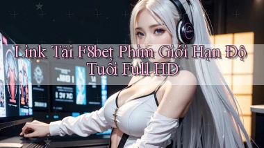 link tải f8bet phim giới hạn độ tuổi full hd