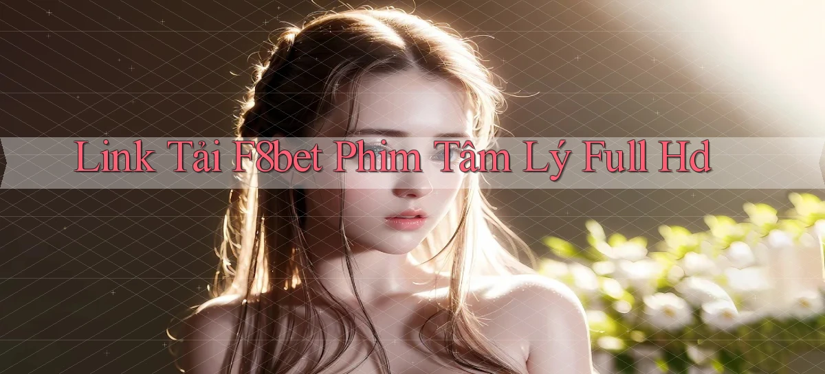 link tải f8bet phim tâm lý full hd
