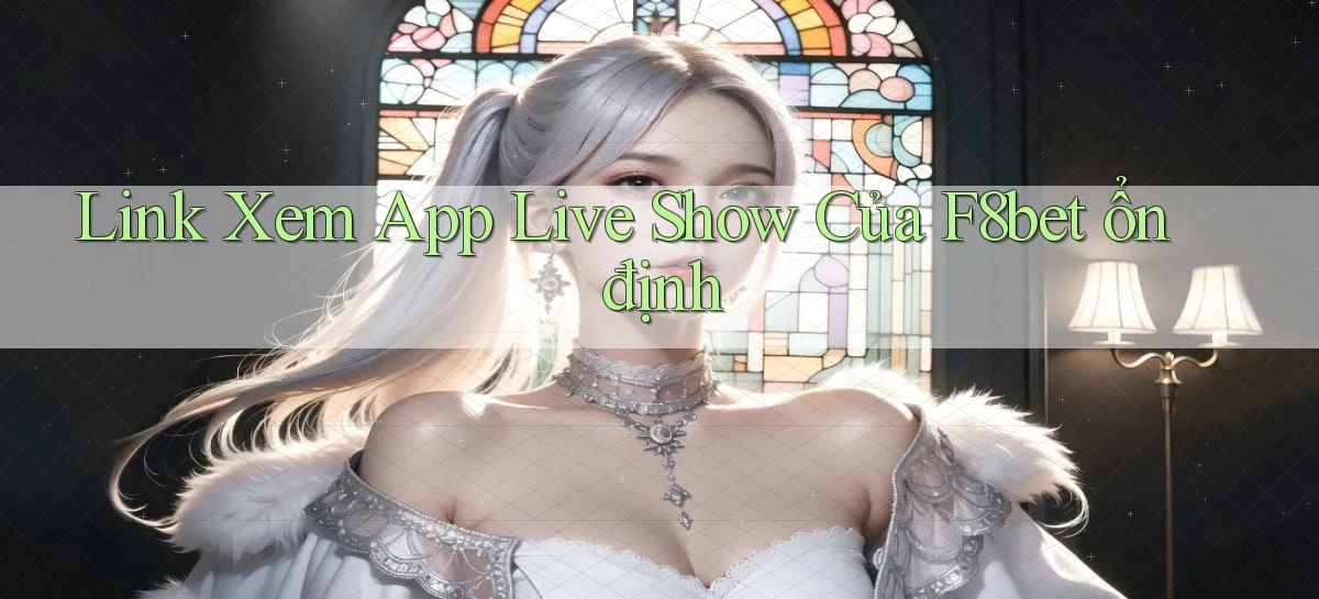 link xem app live show của f8bet ổn định