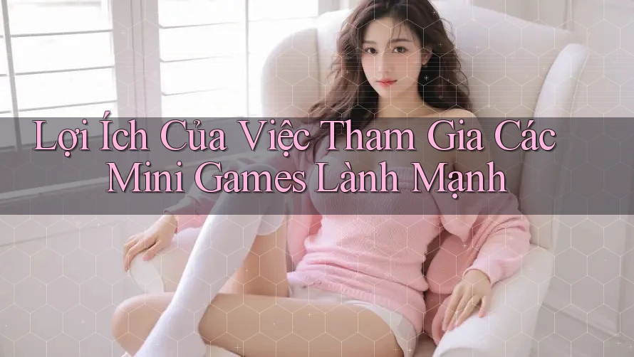 Lợi Ích Của Việc Tham Gia Các Mini Games Lành Mạnh