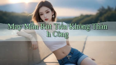 May mắn Rút tiền không thành công