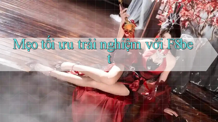 Mẹo tối ưu trải nghiệm với f8bet Mẹo tối ưu trải nghiệm với f8bet