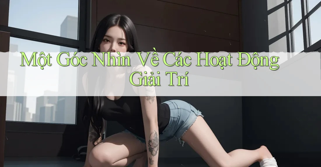 Một Góc Nhìn Về Các Hoạt Động Giải Trí