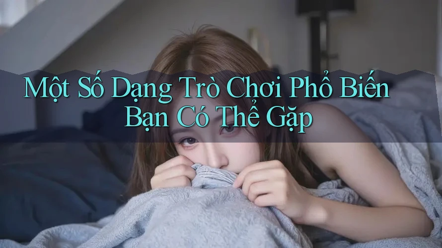 Một Số Dạng Trò Chơi Phổ Biến Bạn Có Thể Gặp