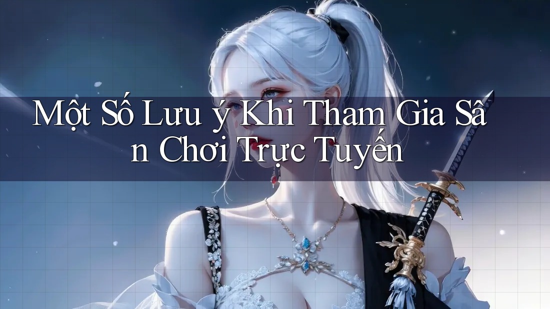 Một Số Lưu Ý Khi Tham Gia Sân Chơi Trực Tuyến Một Số Lưu Ý Khi Tham Gia Sân Chơi Trực Tuyến