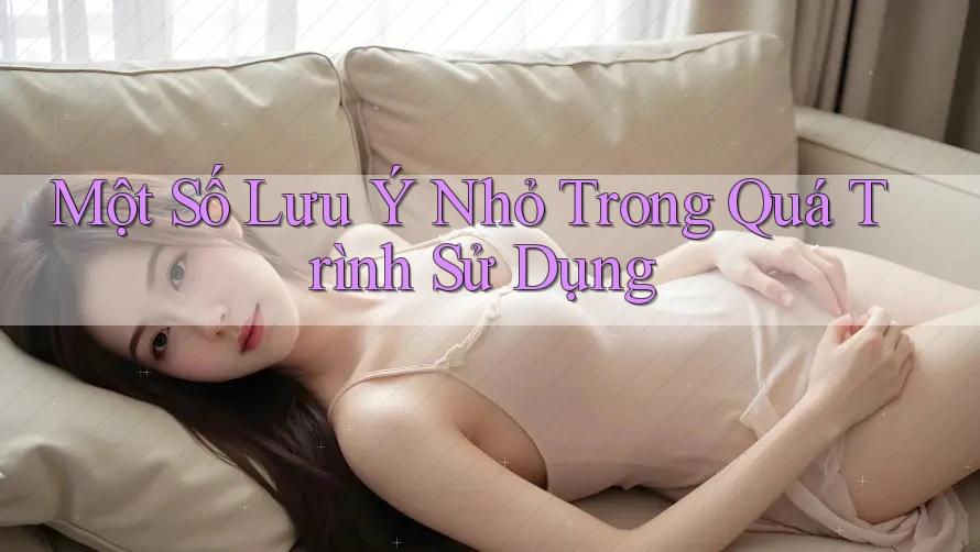 Một Số Lưu Ý Nhỏ Trong Quá Trình Sử Dụng