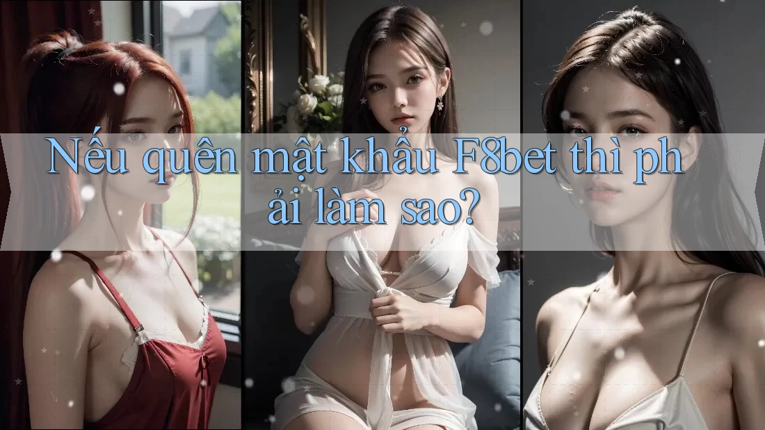 Nếu quên mật khẩu F8bet thì phải làm sao?