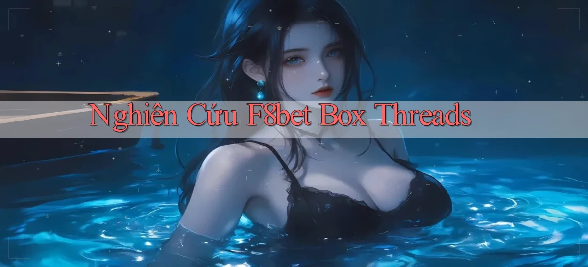 nghiên cứu f8bet box threads