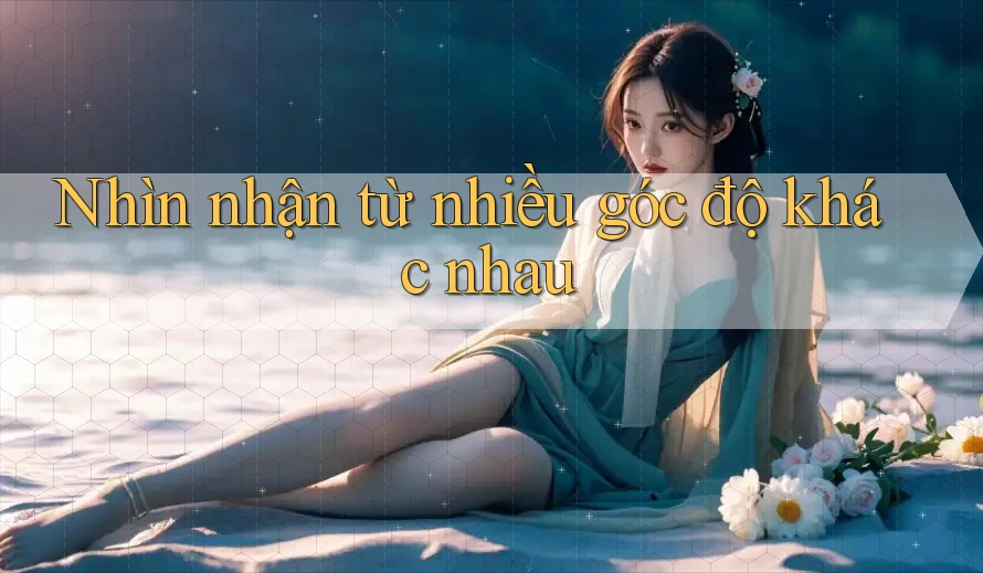 Nhìn nhận từ nhiều góc độ khác nhau