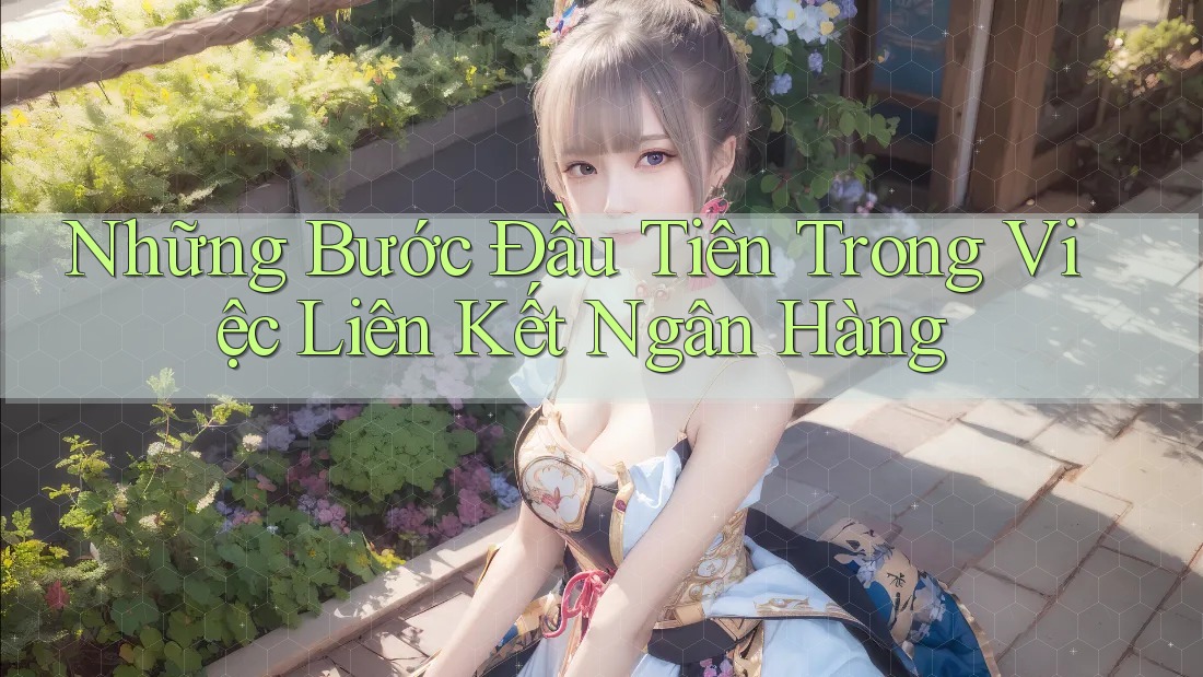 Những Bước Đầu Tiên Trong Việc Liên Kết Ngân Hàng