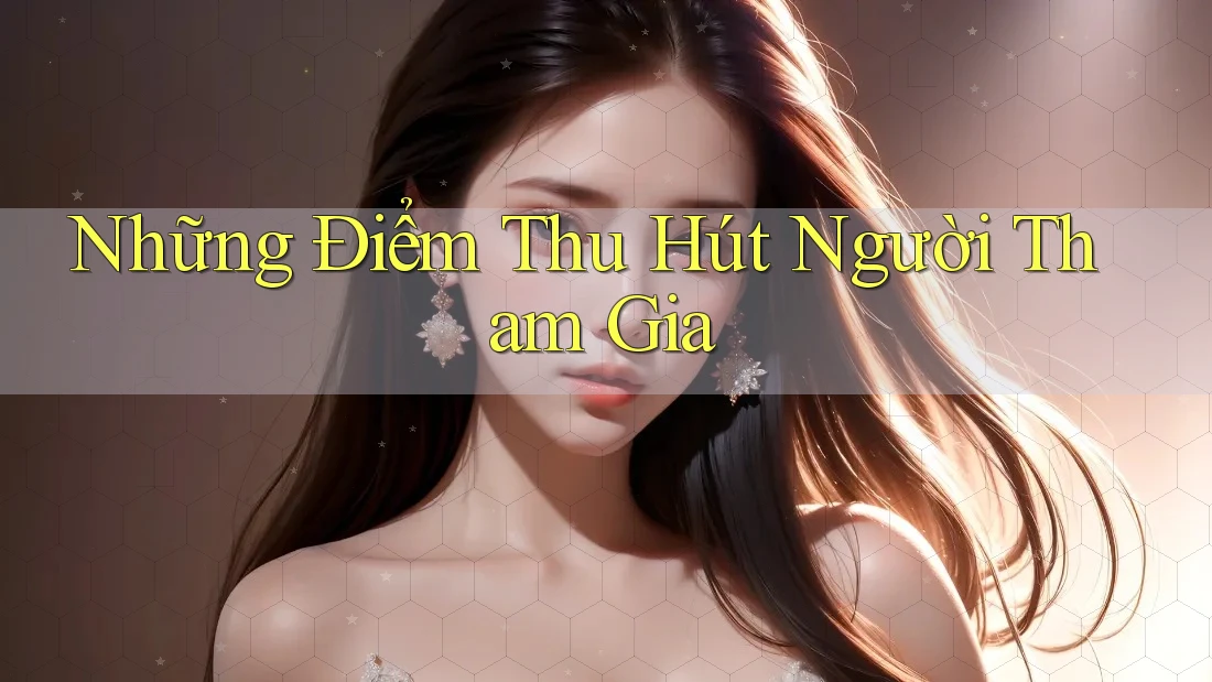 Những Điểm Thu Hút Người Tham Gia