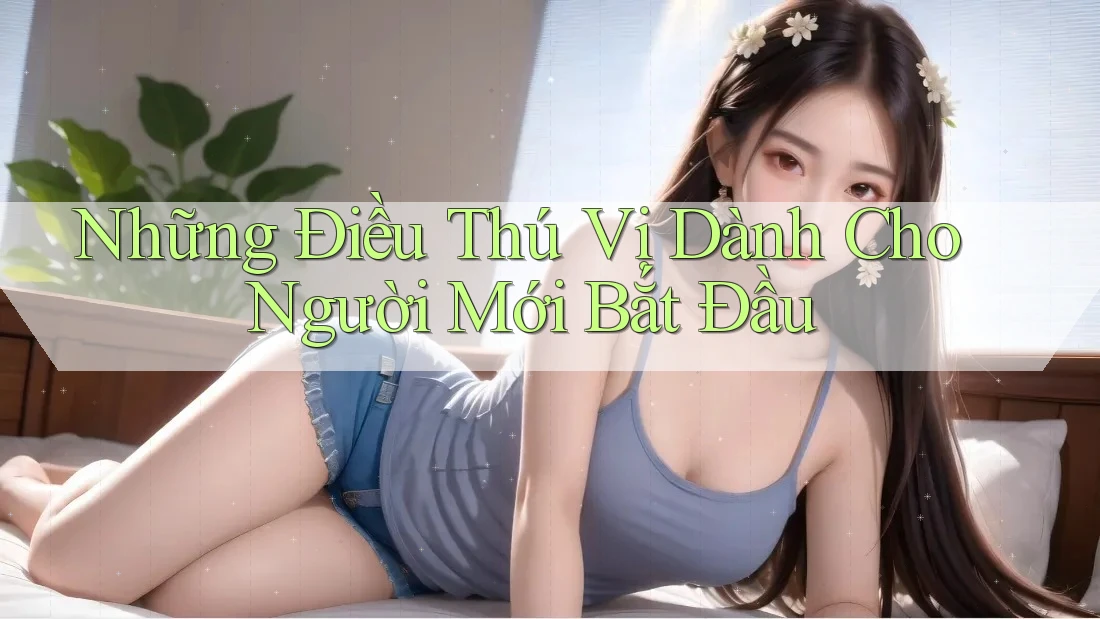 Những Điều Thú Vị Dành Cho Người Mới Bắt Đầu