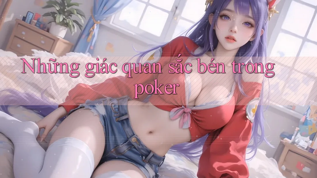 Những giác quan sắc bén trong poker Những giác quan sắc bén trong poker
