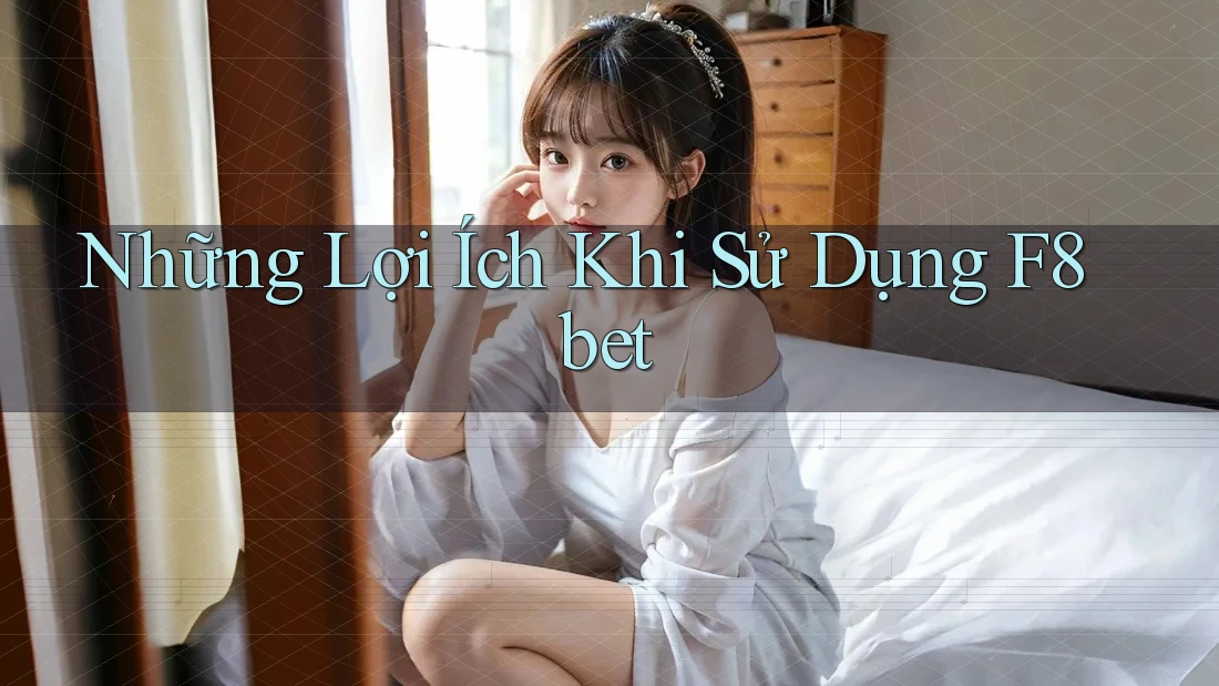 Những Lợi Ích Khi Sử Dụng F8bet