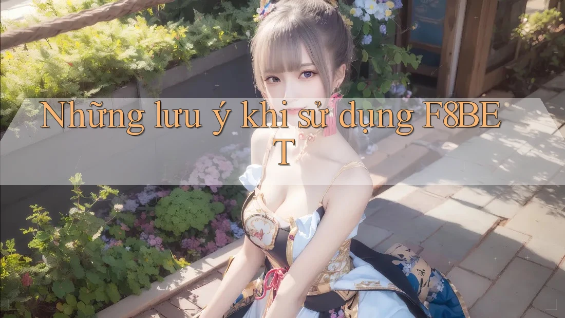 Những Lưu Ý Khi Sử Dụng F8bet