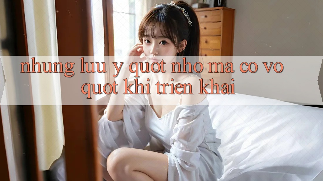 Những Lưu Ý " Nhỏ Mà Có Võ" Khi Triển Khai