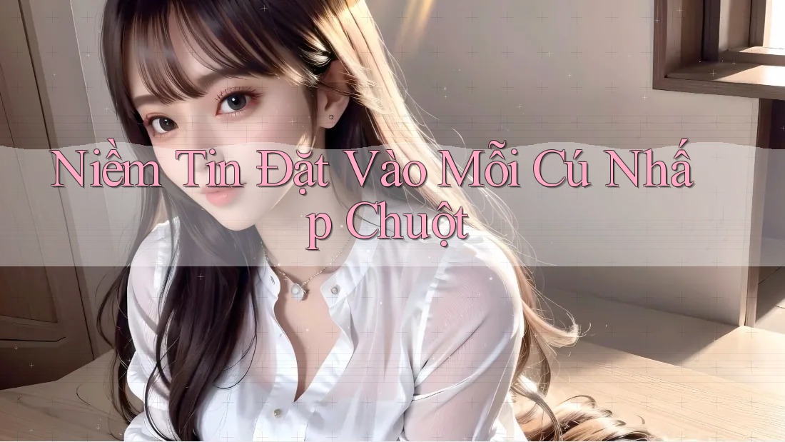 Niềm Tin Đặt Vào Mỗi Cú Nhấp Chuột Niềm Tin Đặt Vào Mỗi Cú Nhấp Chuột