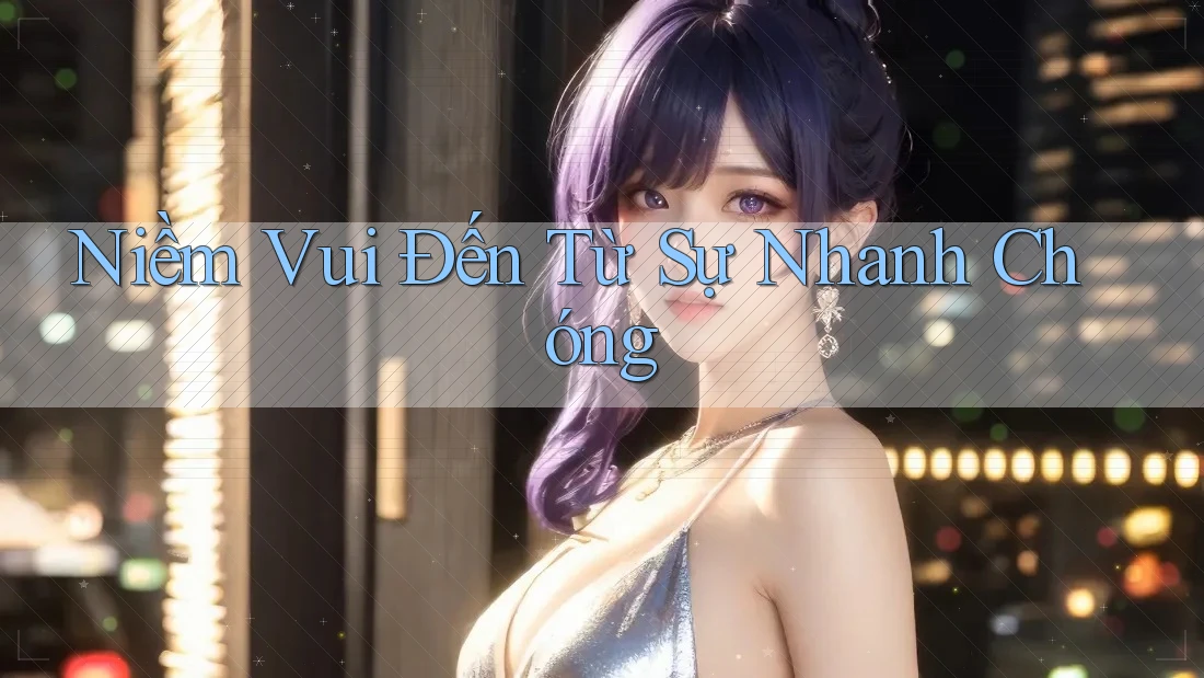 Niềm Vui Đến Từ Sự Nhanh Chóng