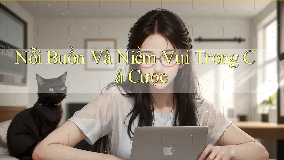 Nỗi Buồn Và Niềm Vui Trong Cá Cược Nỗi Buồn Và Niềm Vui Trong Cá Cược
