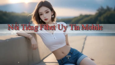 nổi tiếng f8bet uy tín mobile