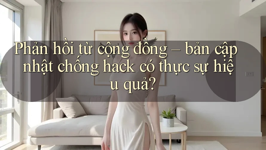 Phản hồi từ cộng đồng – bản cập nhật chống hack có thực sự hiệu quả?