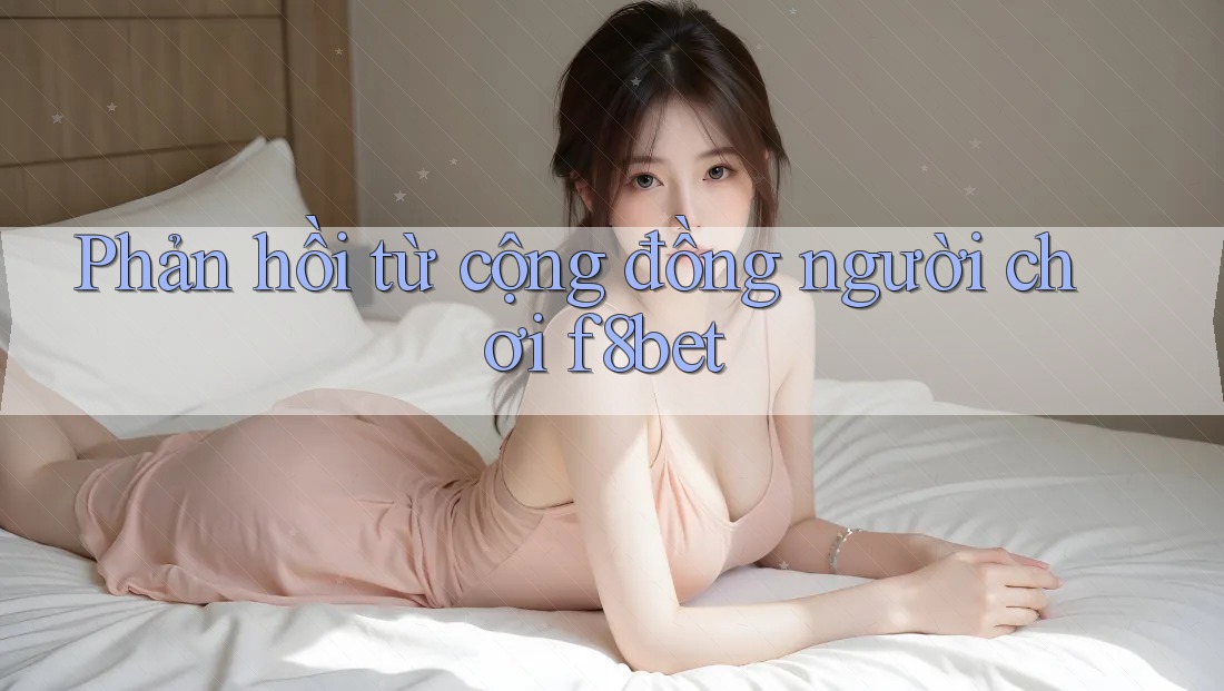 Phản hồi từ cộng đồng người chơi f8bet