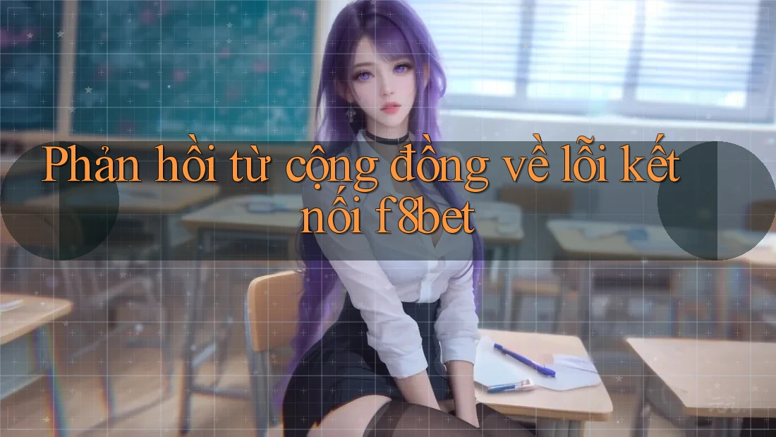 Phản hồi từ cộng đồng về lỗi kết nối f8bet