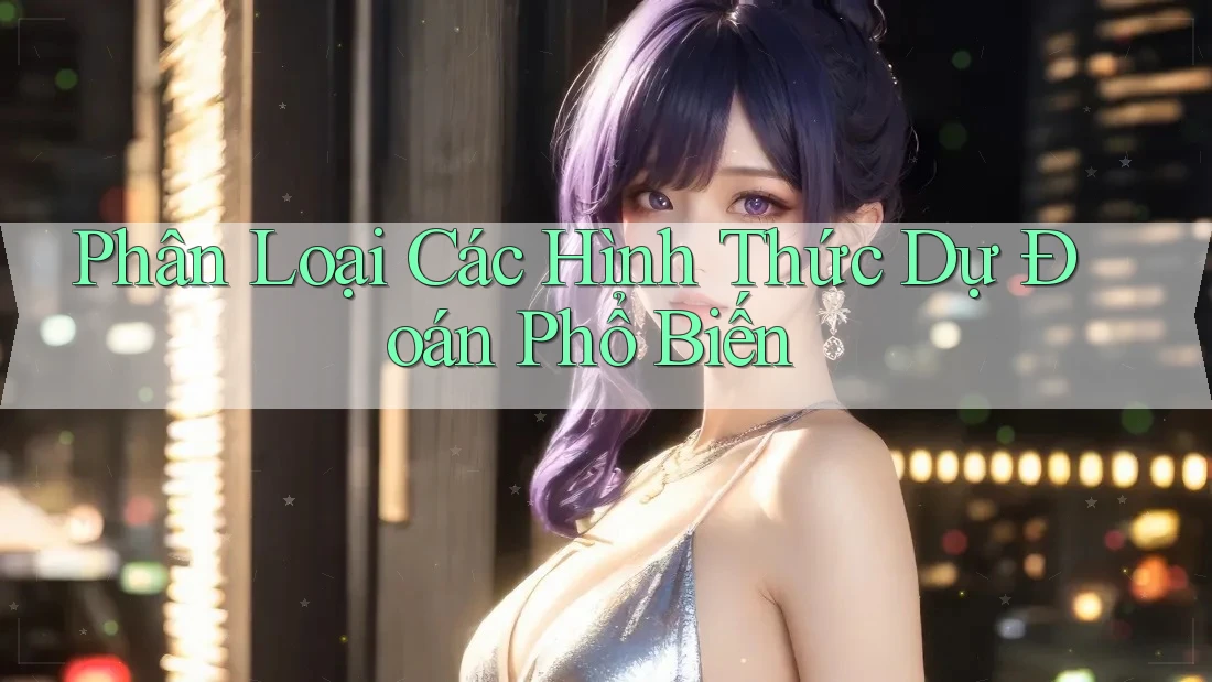 Phân Loại Các Hình Thức Dự Đoán Phổ Biến Phân Loại Các Hình Thức Dự Đoán Phổ Biến